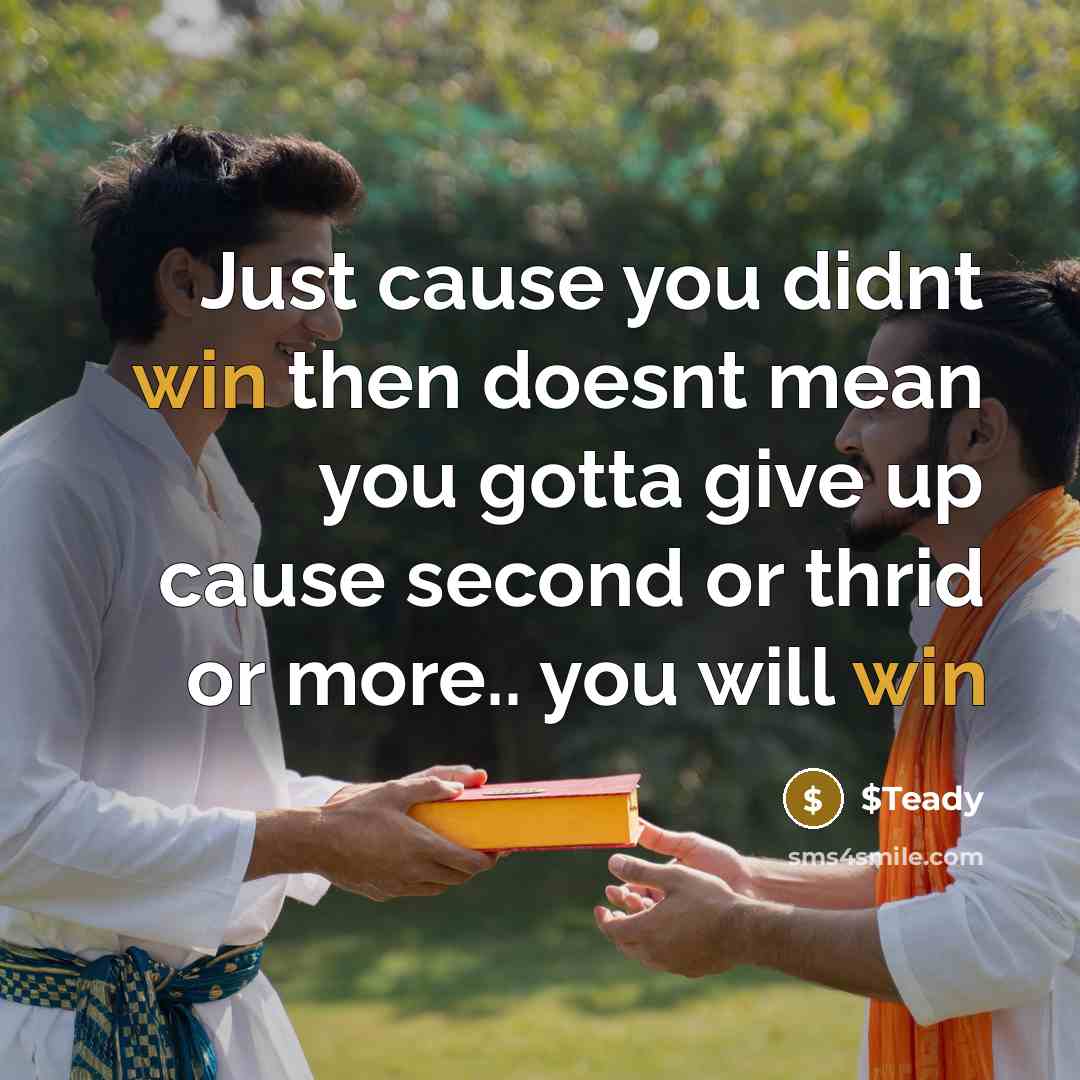 “Just cause you didnt win then doesnt mean you gotta give up cause second or thrid or more.. you will win” quote by $Teady
