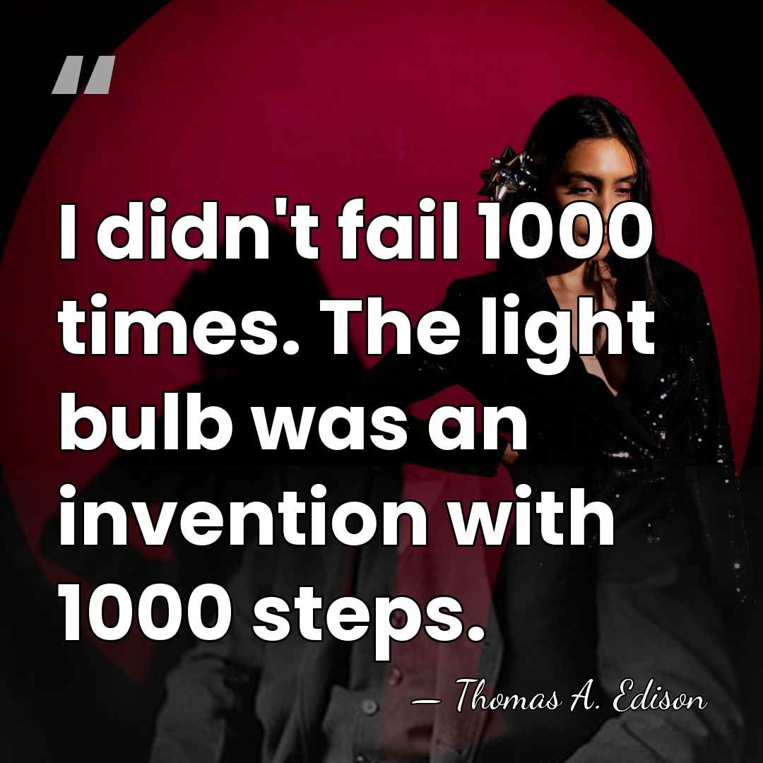 I didn't fail 1000 times. The light bulb was an invention with&hellip; - Thomas Edison