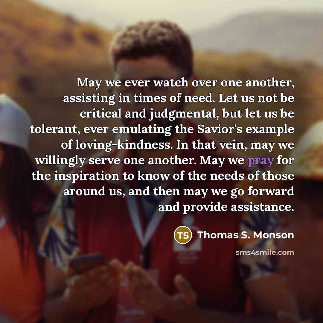 “May we ever watch over one another, assisting in times…” quote by Thomas S. Monson