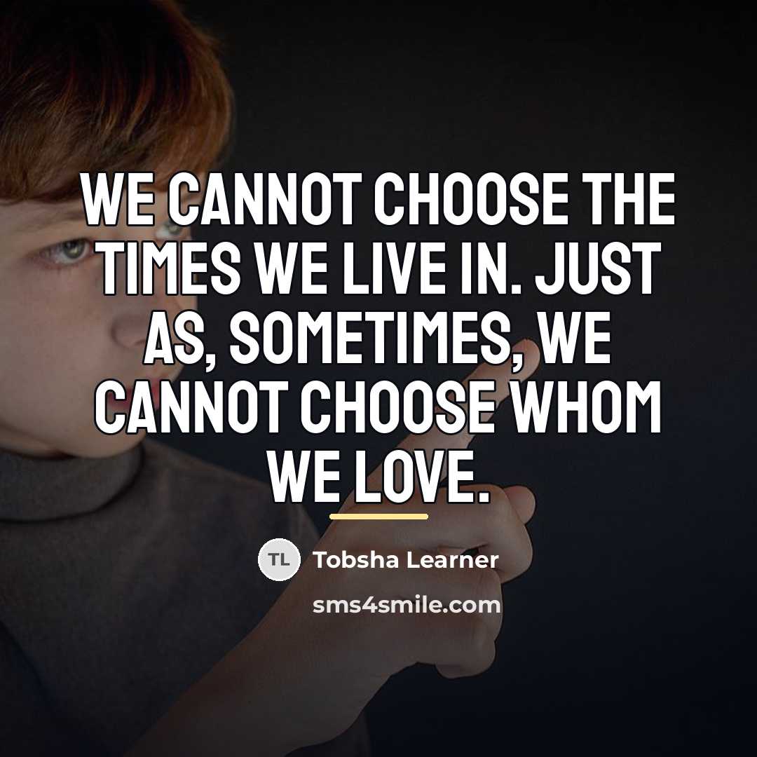 “We cannot choose the times we live in. Just as,…” quote by Tobsha Learner