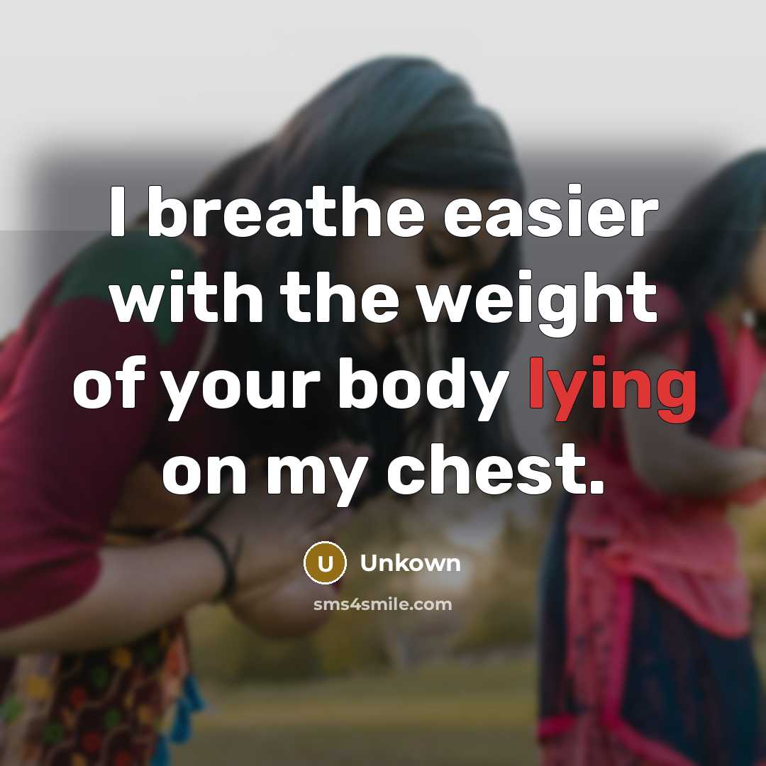“I breathe easier with the weight of your body lying…” quote by Unkown