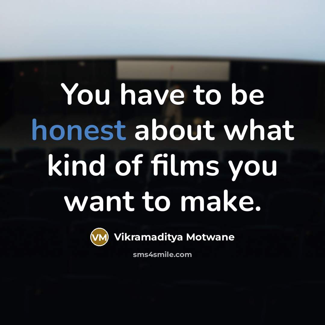 “You have to be honest about what kind of films…” quote by Vikramaditya Motwane