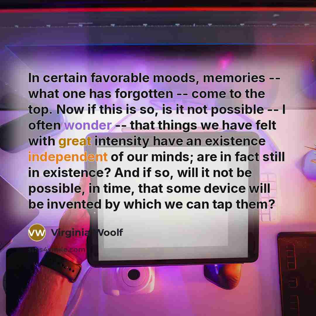 “In certain favorable moods, memories -- what one has forgotten…” quote by Virginia Woolf