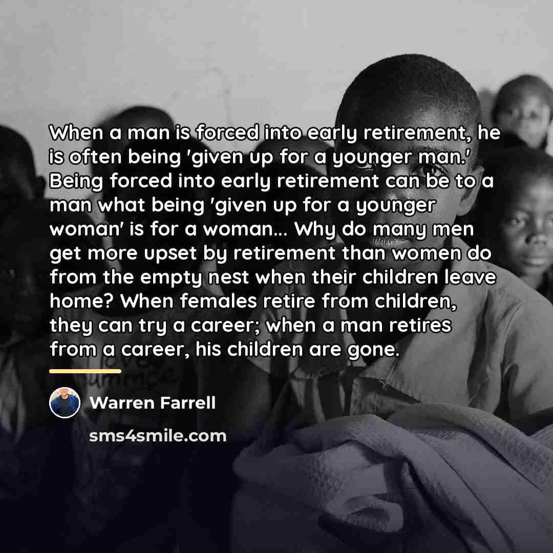 “When a man is forced into early retirement, he is…” quote by Warren Farrell