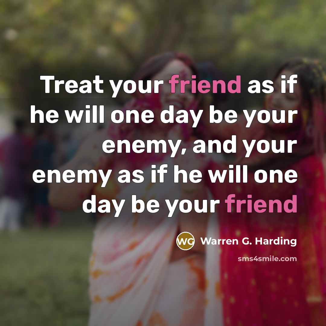 “Treat your friend as if he will one day be…” quote by Warren G. Harding