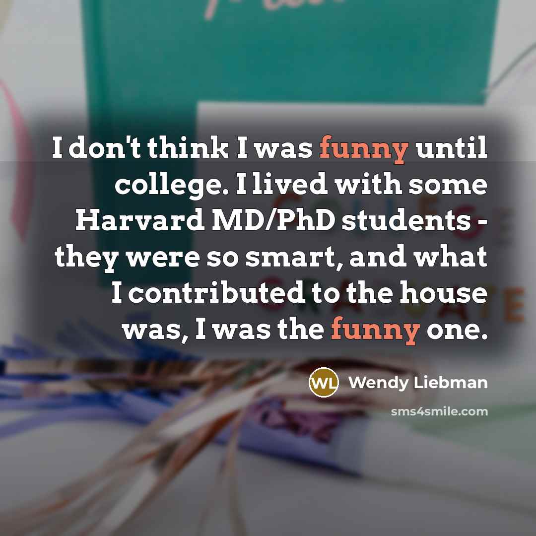 “I don't think I was funny until college. I lived…” quote by Wendy Liebman