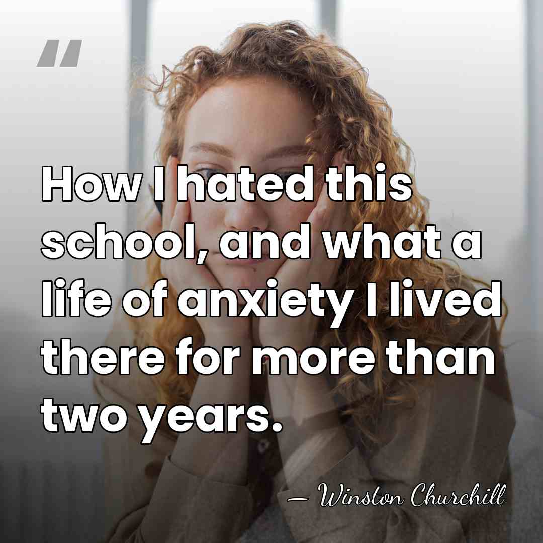 How I hated this school, and what a life of anxiety I&hellip; - Winston Churchill