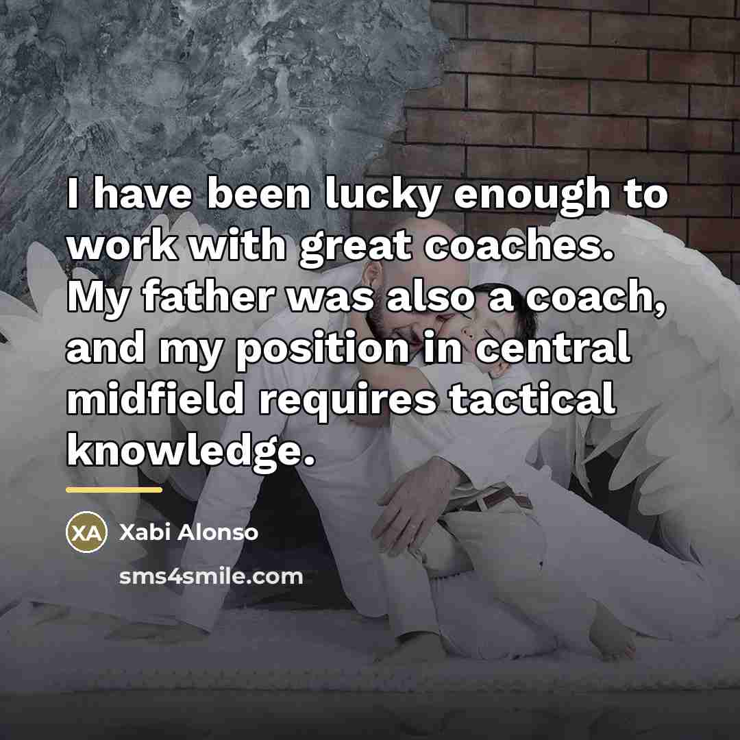 “I have been lucky enough to work with great coaches.…” quote by Xabi Alonso