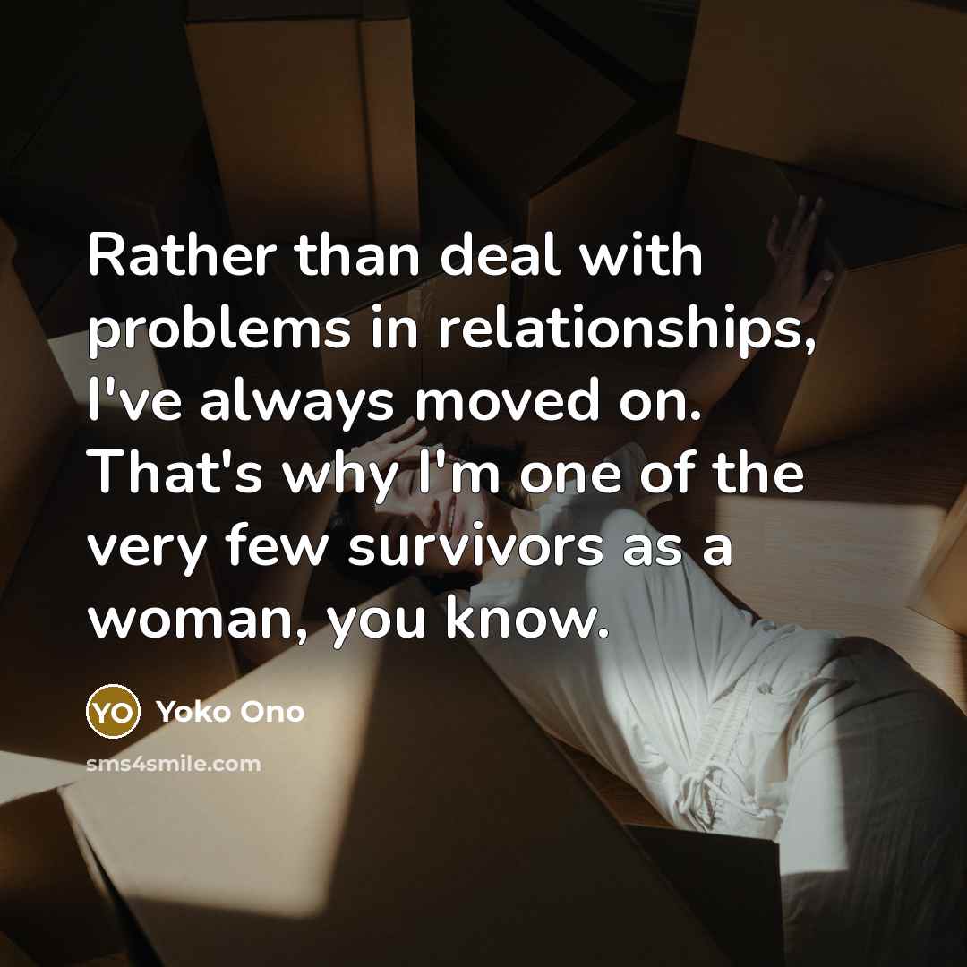 “Rather than deal with problems in relationships, I've always moved…” quote by Yoko Ono