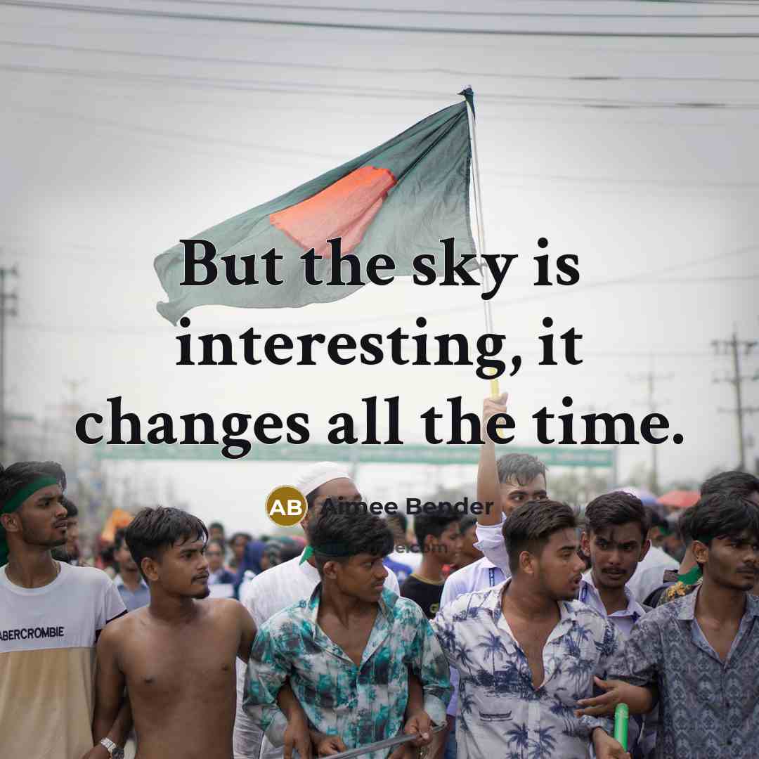 “But the sky is interesting, it changes all the time.” quote by Aimee Bender