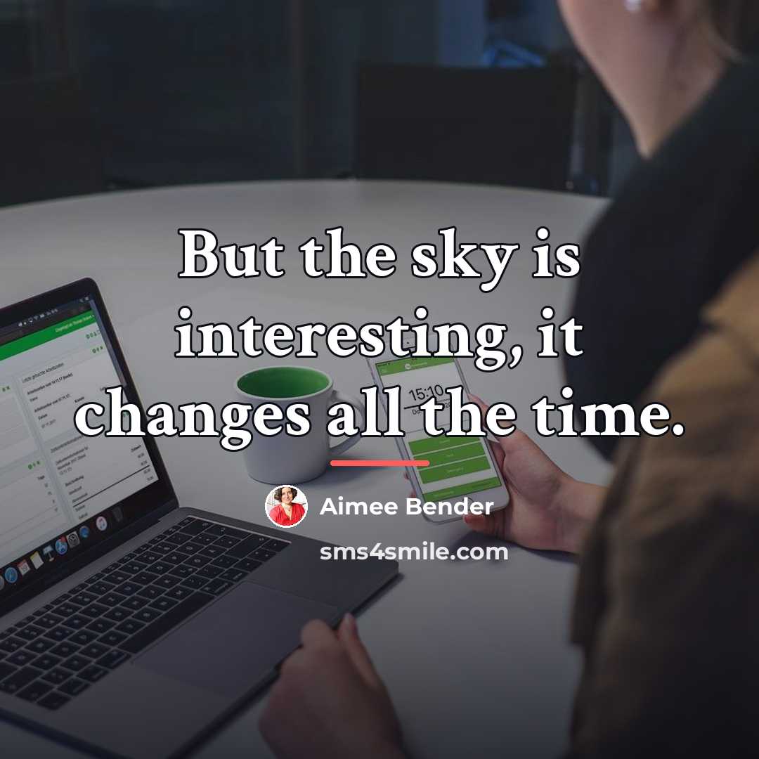 “But the sky is interesting, it changes all the time.…” quote by Aimee Bender