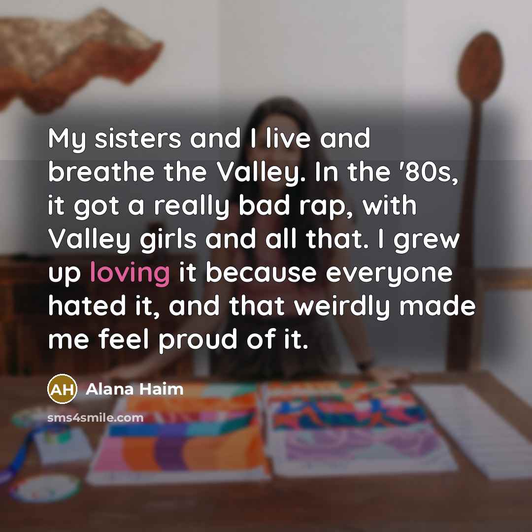 “My sisters and I live and breathe the Valley. In…” quote by Alana Haim