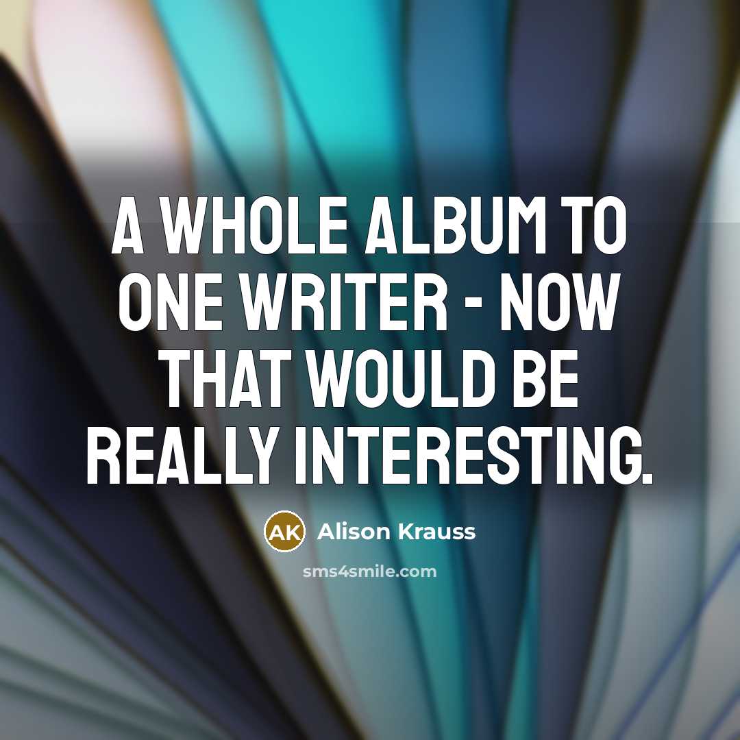 “A whole album to one writer - now that would…” quote by Alison Krauss