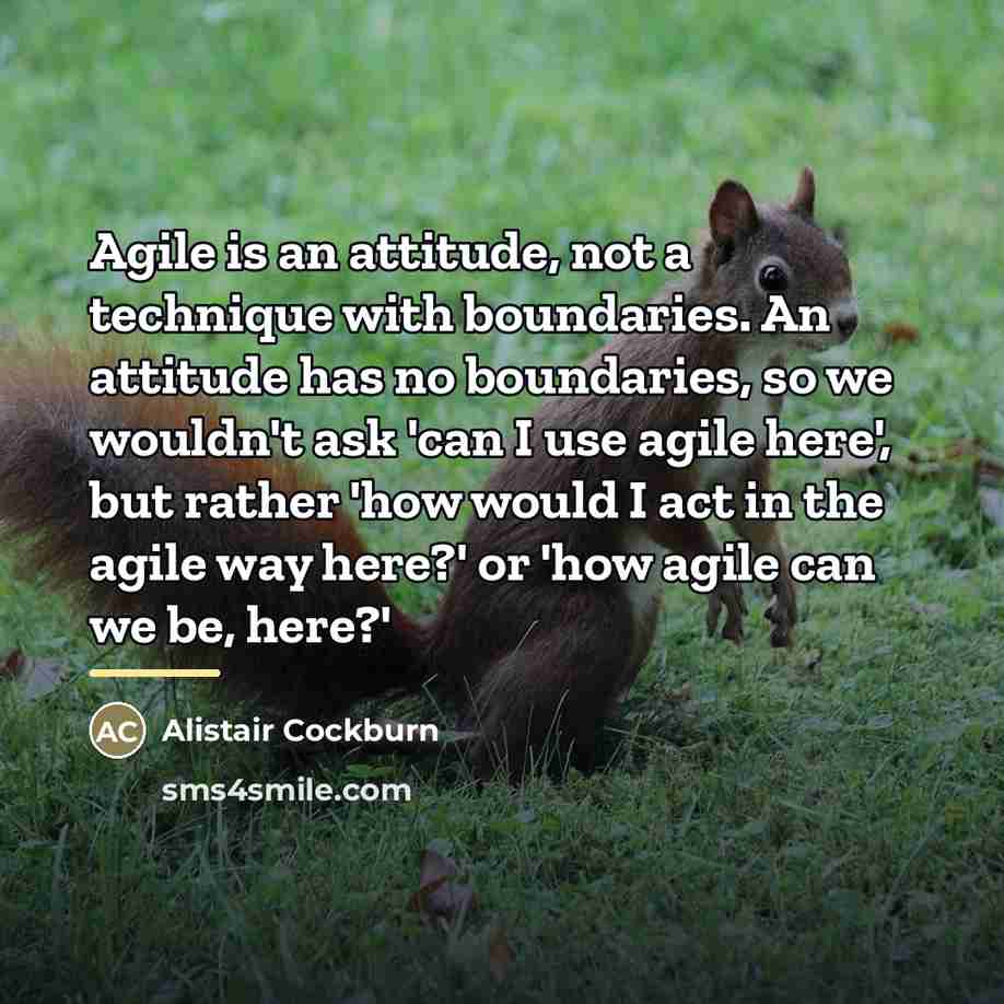 “Agile is an attitude, not a technique with boundaries. An…” quote by Alistair Cockburn