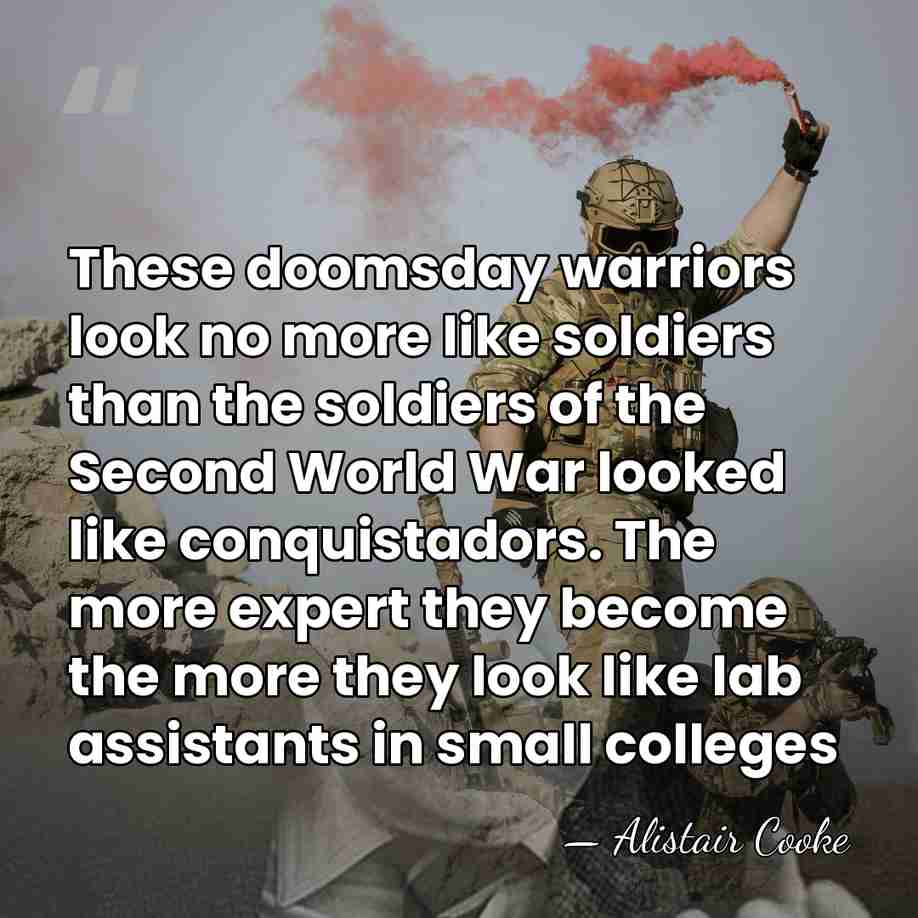 These doomsday warriors look no more like soldiers than the soldiers of&hellip; - Alistair Cooke