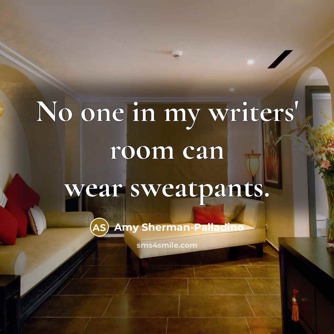 “No one in my writers' room can wear sweatpants.…” quote by Amy Sherman-Palladino