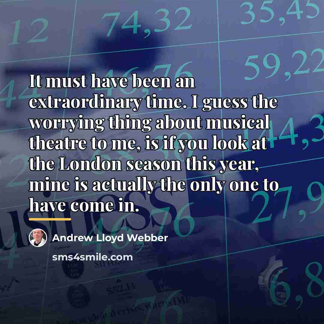 “It must have been an extraordinary time. I guess the…” quote by Andrew Lloyd Webber