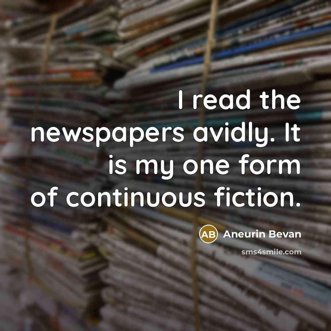 “I read the newspapers avidly. It is my one form…” quote by Aneurin Bevan