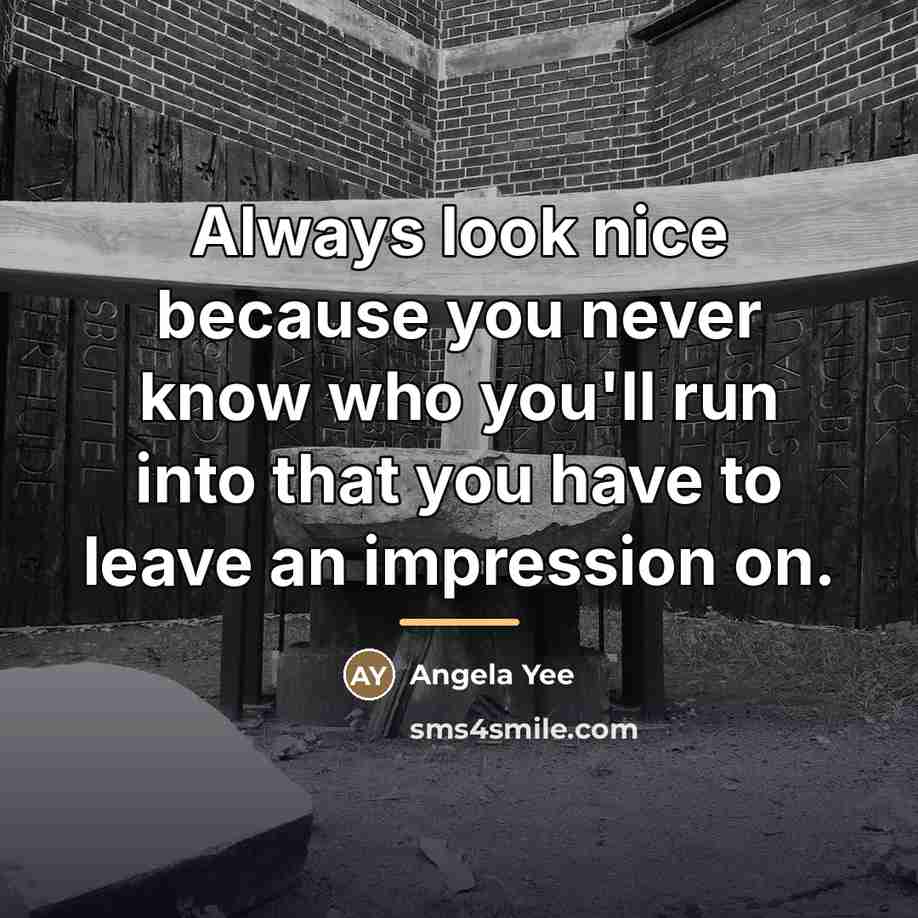 “Always look nice because you never know who you'll run…” quote by Angela Yee