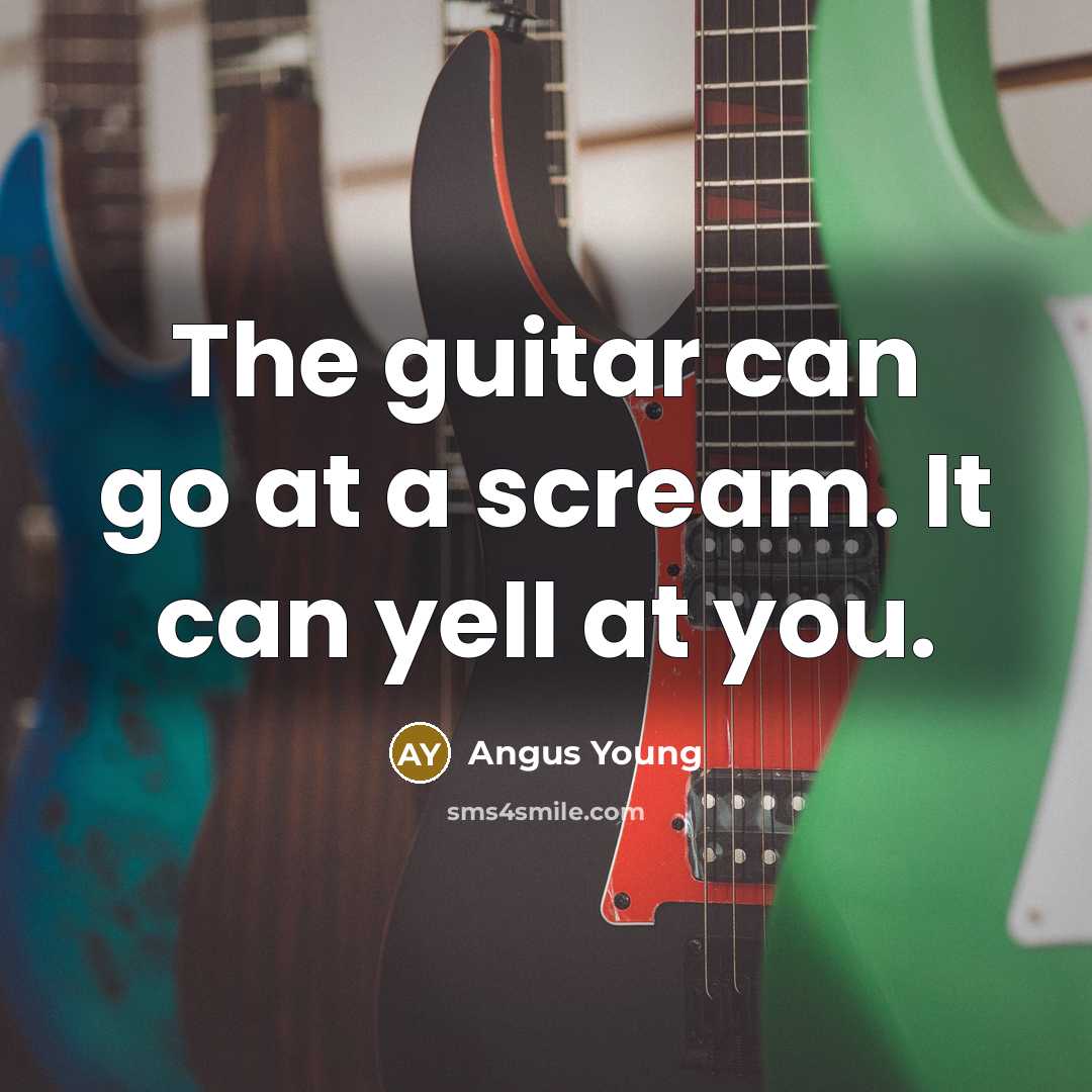 “The guitar can go at a scream. It can yell…” quote by Angus Young
