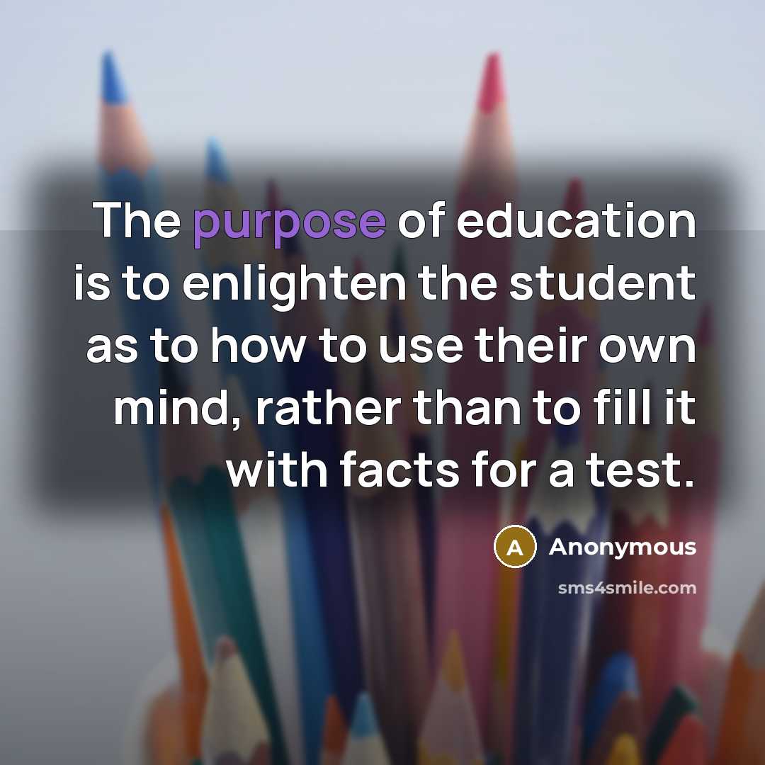 “The purpose of education is to enlighten the student as…” quote by Anonymous
