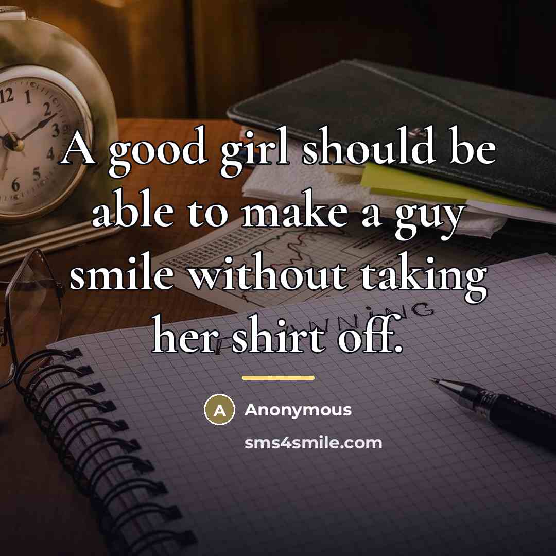“A good girl should be able to make a guy…” quote by Anonymous