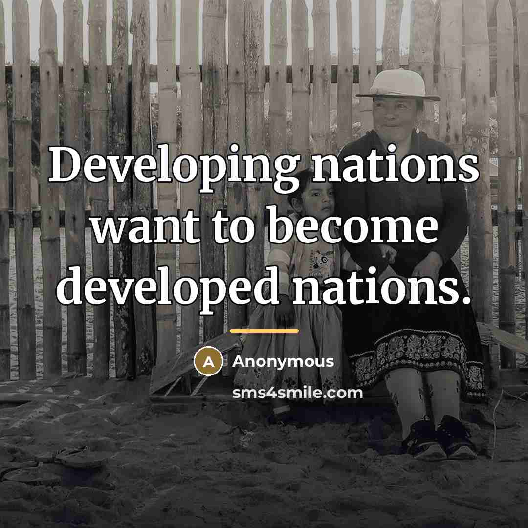 “Developing nations want to become developed nations.…” quote by Anonymous