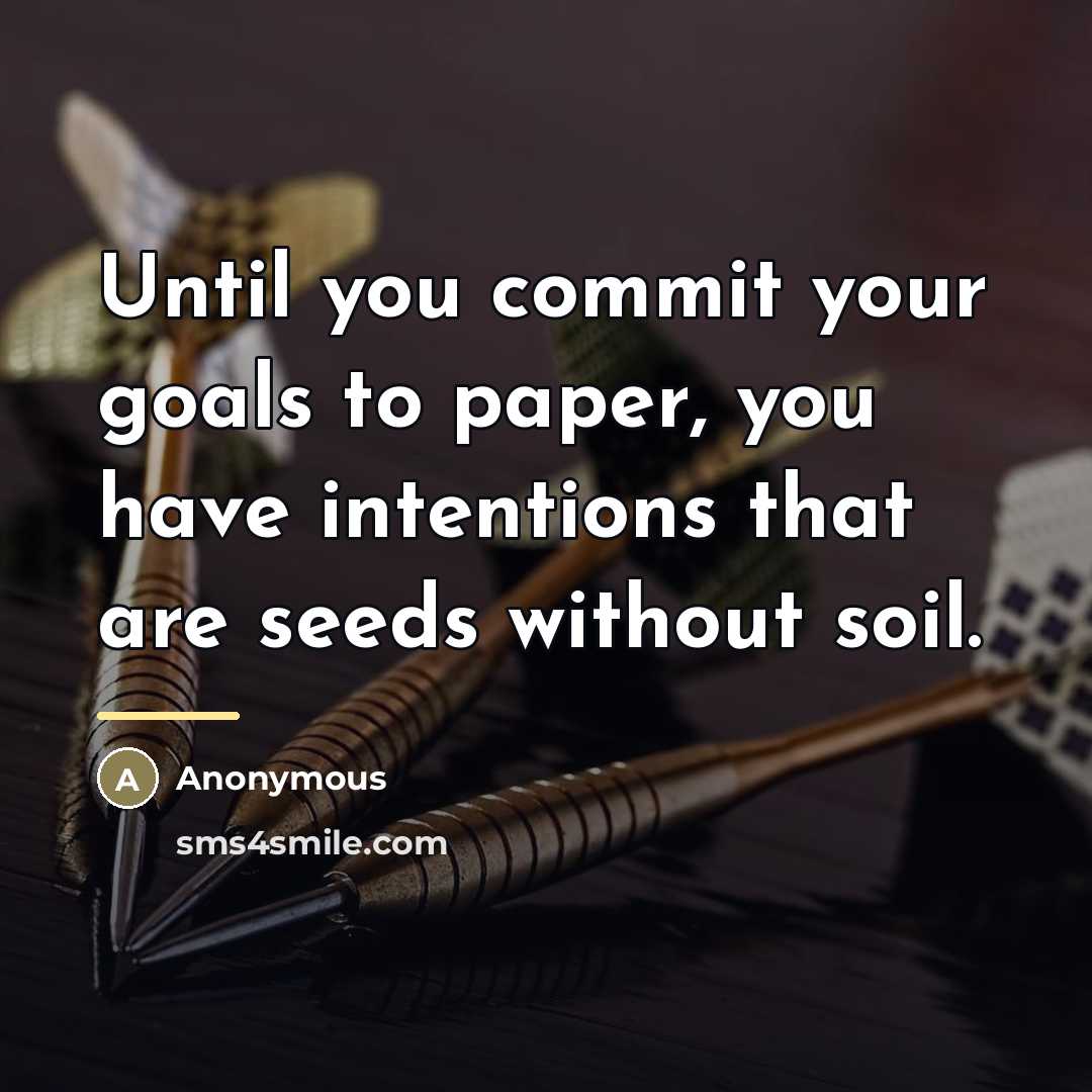 “Until you commit your goals to paper, you have intentions…” quote by Anonymous