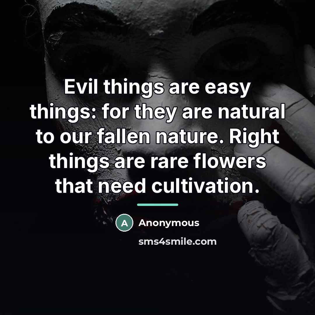 “Evil things are easy things: for they are natural to…” quote by Anonymous