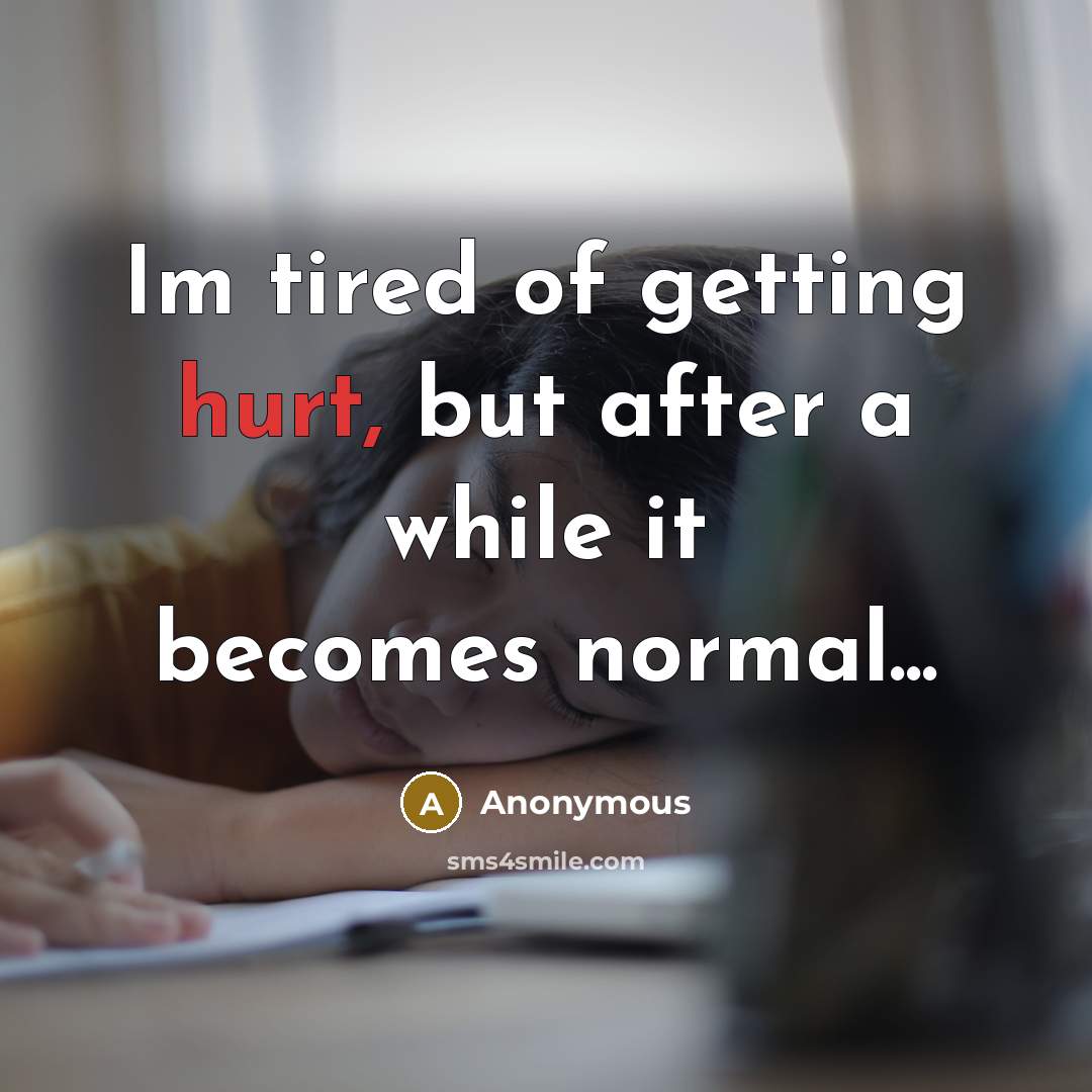 “Im tired of getting hurt, but after a while it…” quote by Anonymous