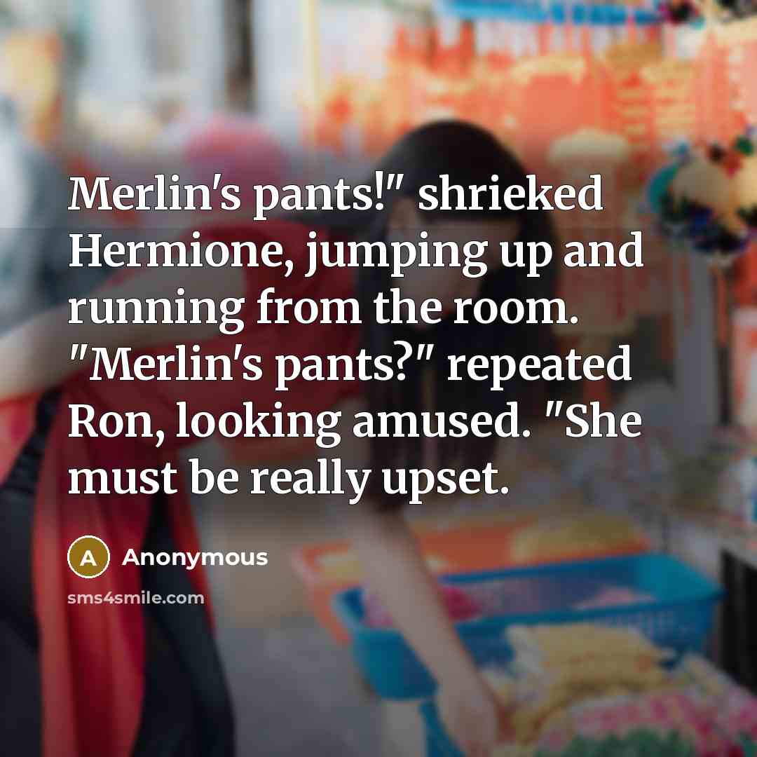 “Merlin's pants!" shrieked Hermione, jumping up and running from the…” quote by Anonymous
