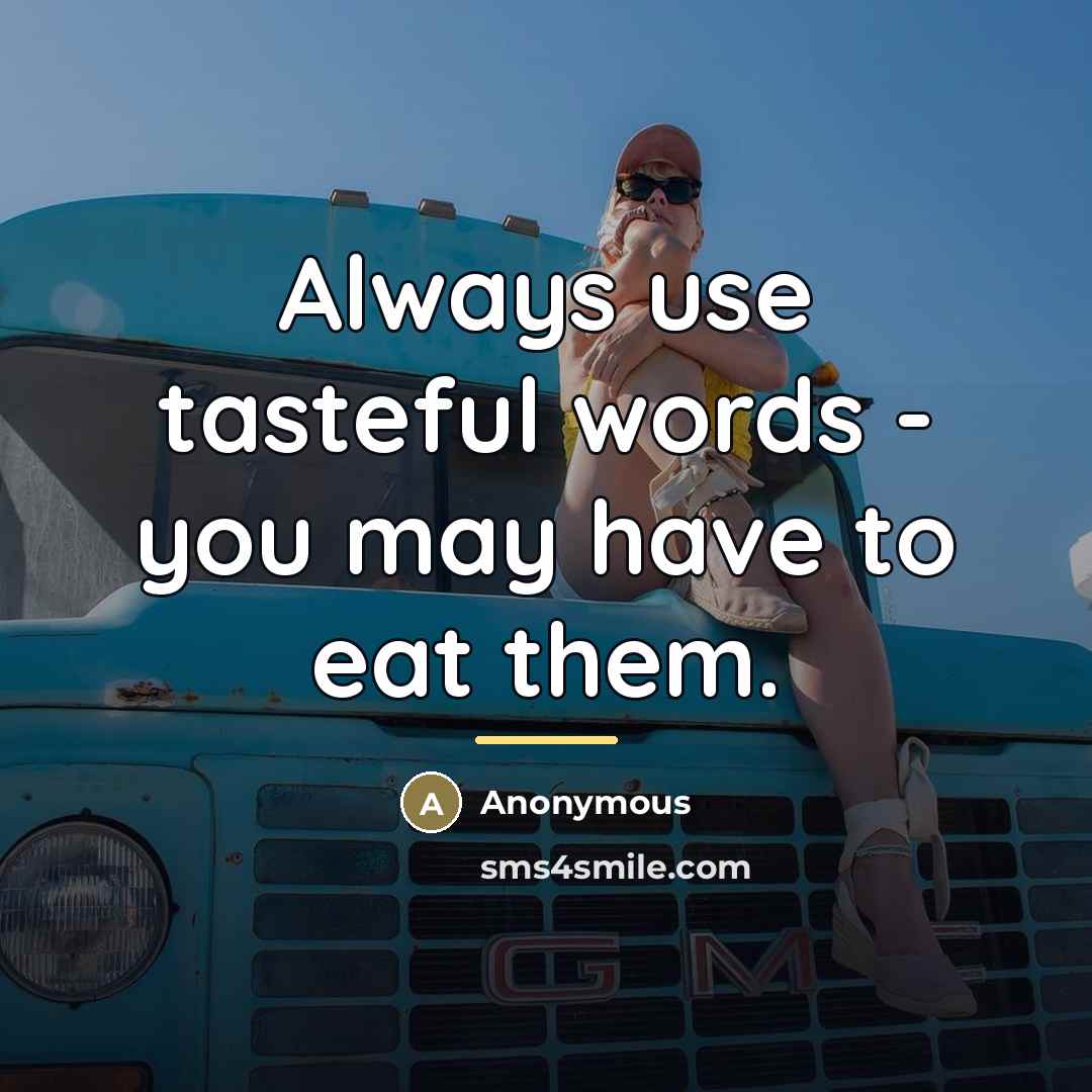 “Always use tasteful words - you may have to eat…” quote by Anonymous