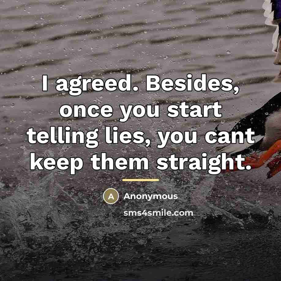 “I agreed. Besides, once you start telling lies, you cant…” quote by Anonymous