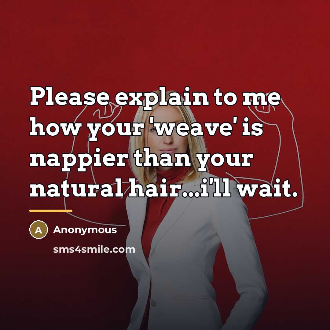 “Please explain to me how your 'weave' is nappier than…” quote by Anonymous