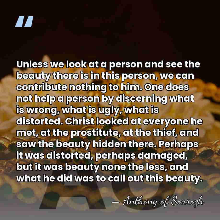 Unless we look at a person and see the beauty there is&hellip; - Anthony of Sourozh