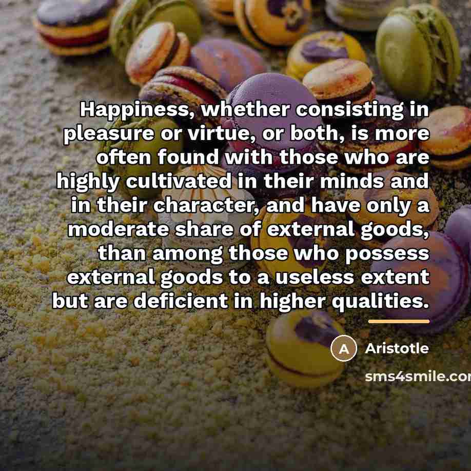 “Happiness, whether consisting in pleasure or virtue, or both, is…” quote by Aristotle