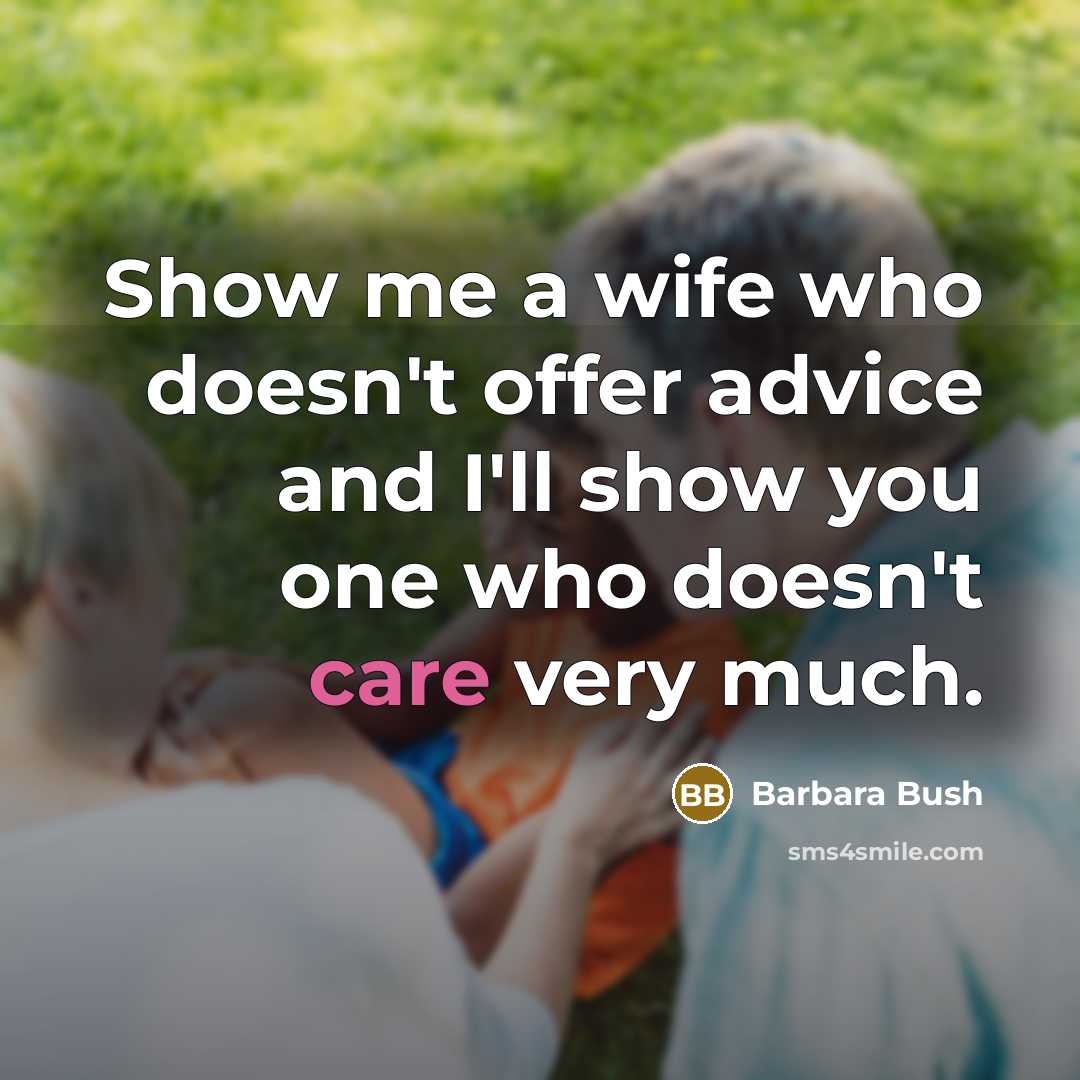 “Show me a wife who doesn't offer advice and I'll…” quote by Barbara Bush