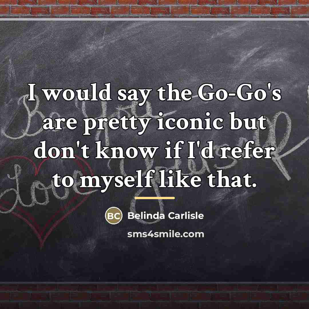 “I would say the Go-Go's are pretty iconic but don't…” quote by Belinda Carlisle