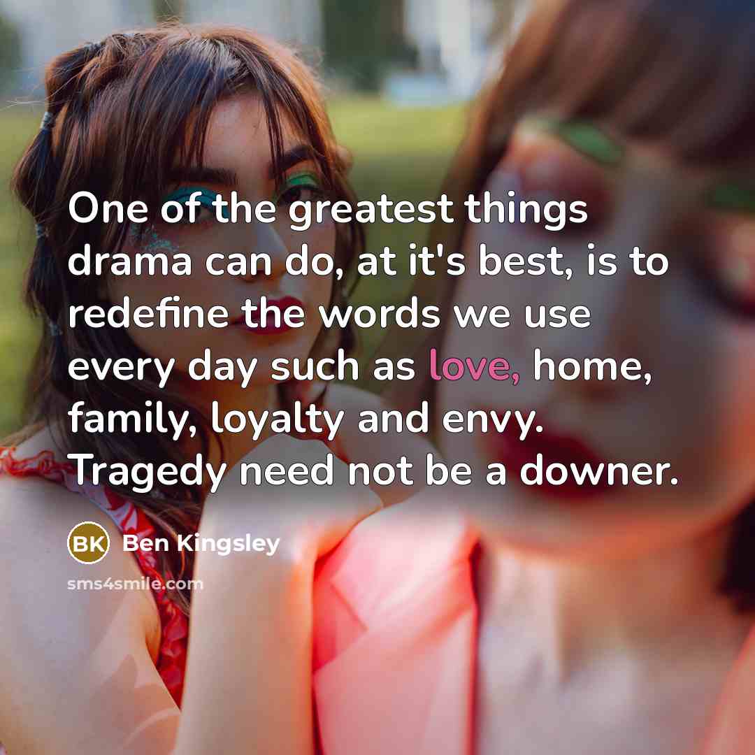 “One of the greatest things drama can do, at it's…” quote by Ben Kingsley