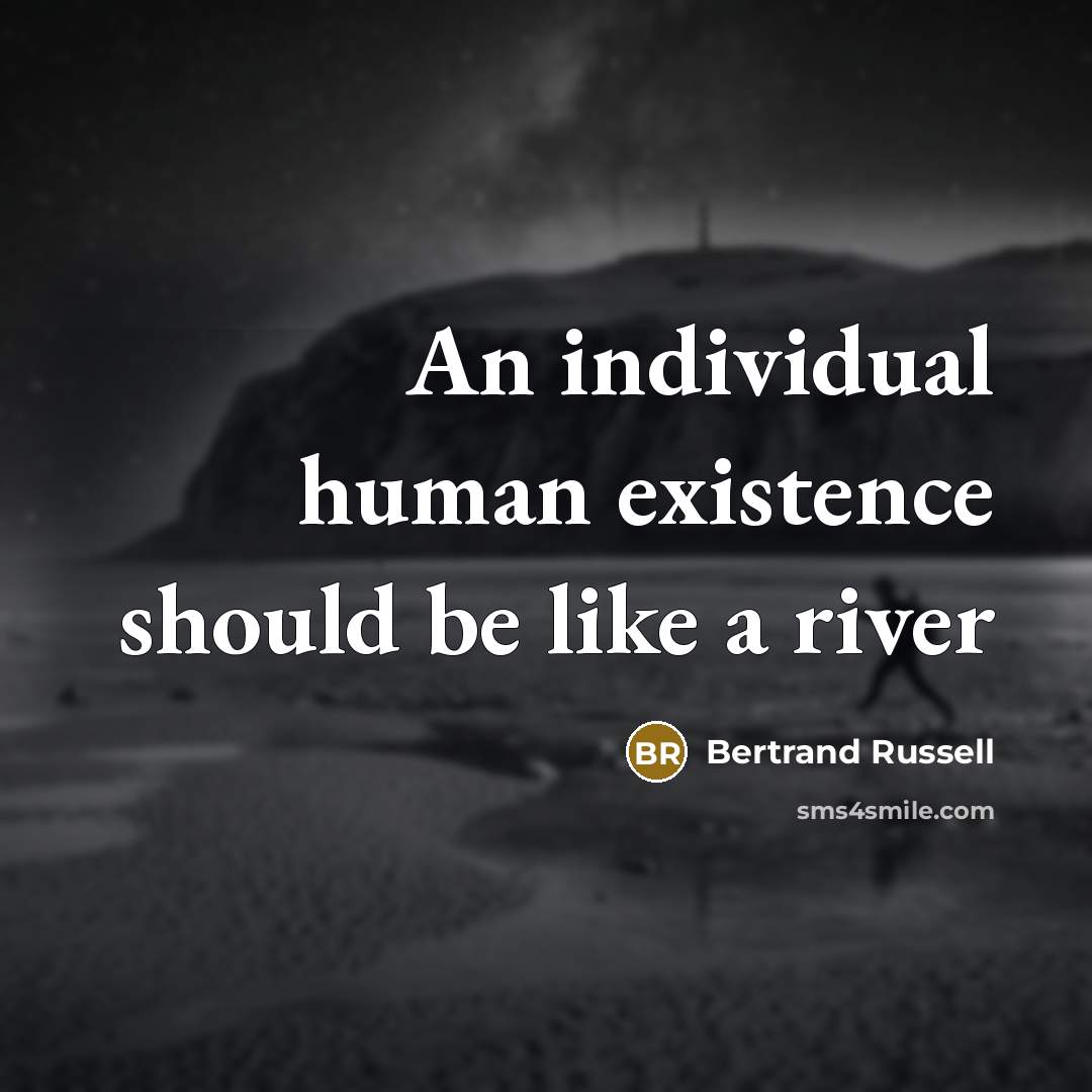 “An individual human existence should be like a river…” quote by Bertrand Russell