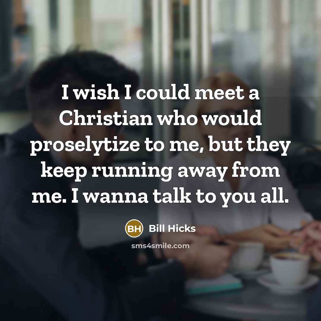 “I wish I could meet a Christian who would proselytize…” quote by Bill Hicks