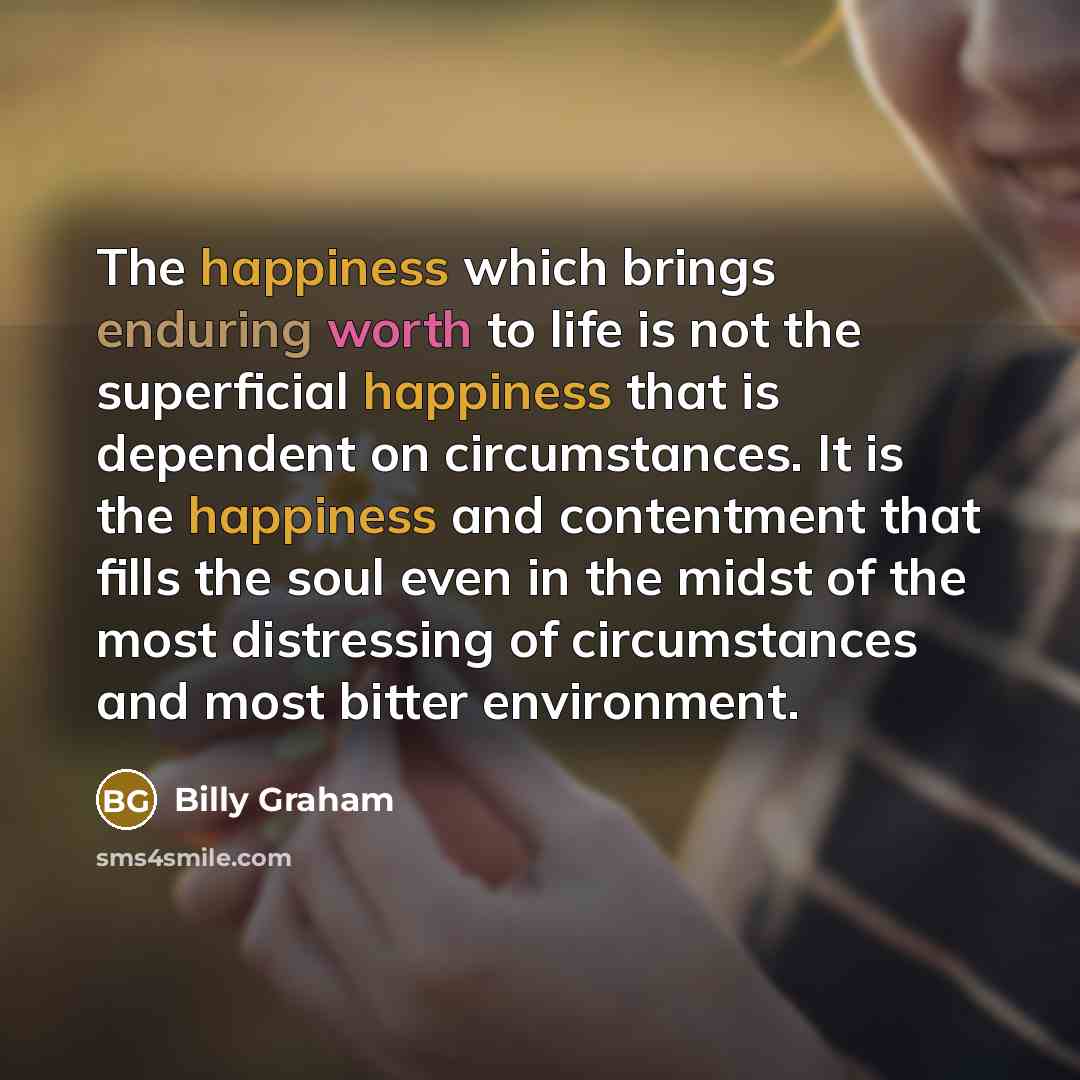 “The happiness which brings enduring worth to life is not…” quote by Billy Graham