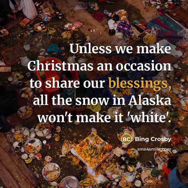 “Unless we make Christmas an occasion to share our blessings,…” quote by Bing Crosby