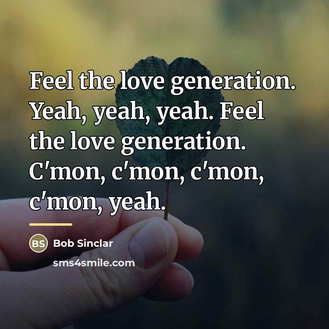 “Feel the love generation. Yeah, yeah, yeah. Feel the love…” quote by Bob Sinclar