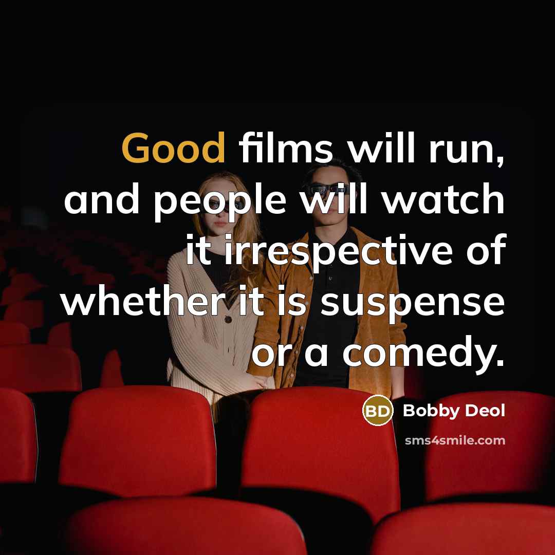 “Good films will run, and people will watch it irrespective…” quote by Bobby Deol