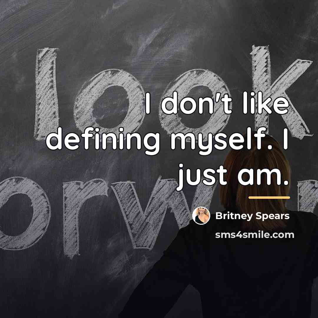 “I don't like defining myself. I just am.…” quote by Britney Spears
