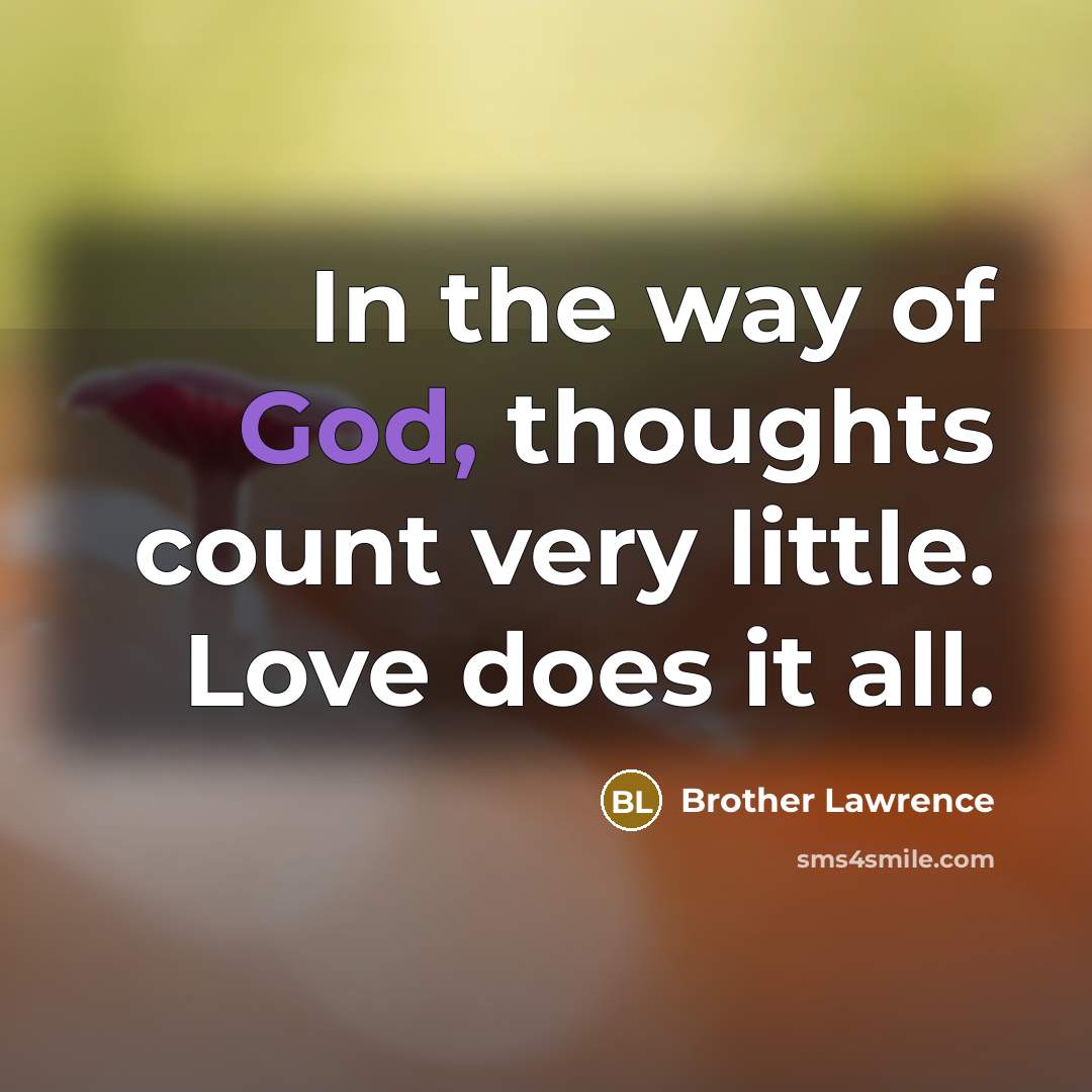 “In the way of God, thoughts count very little. Love…” quote by Brother Lawrence