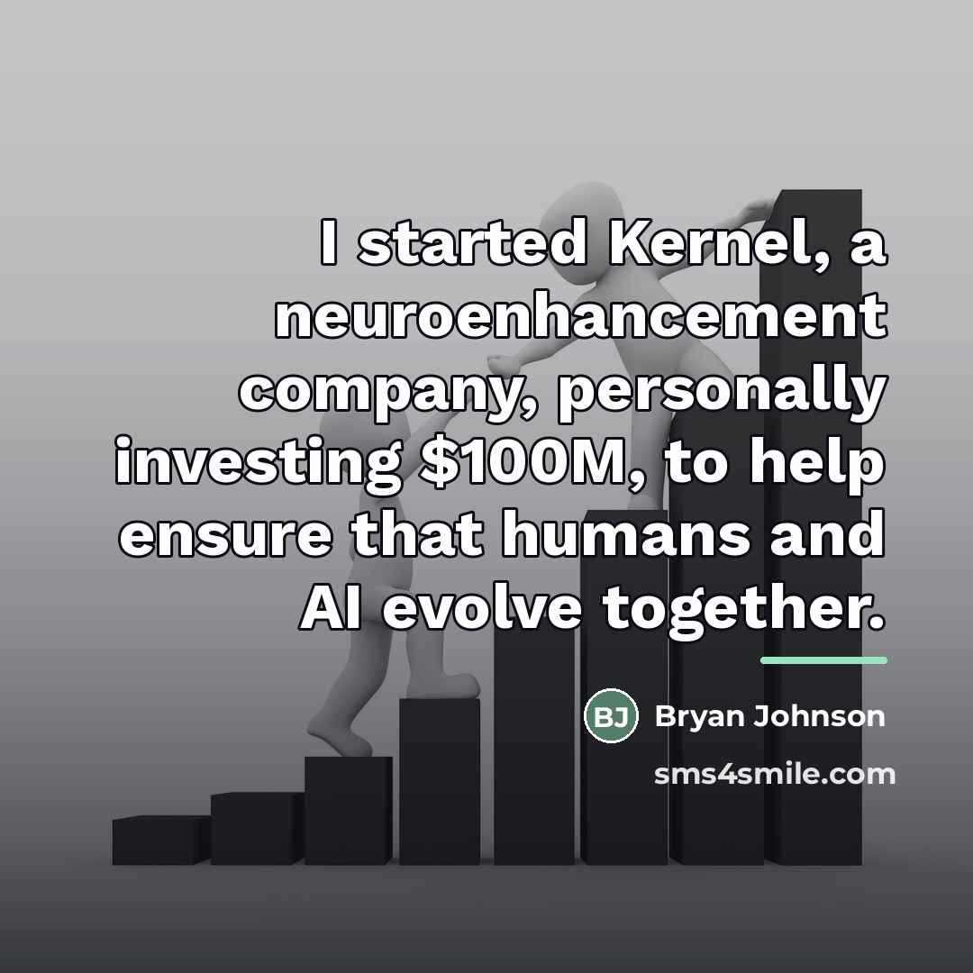 “I started Kernel, a neuroenhancement company, personally investing $100M, to…” quote by Bryan Johnson