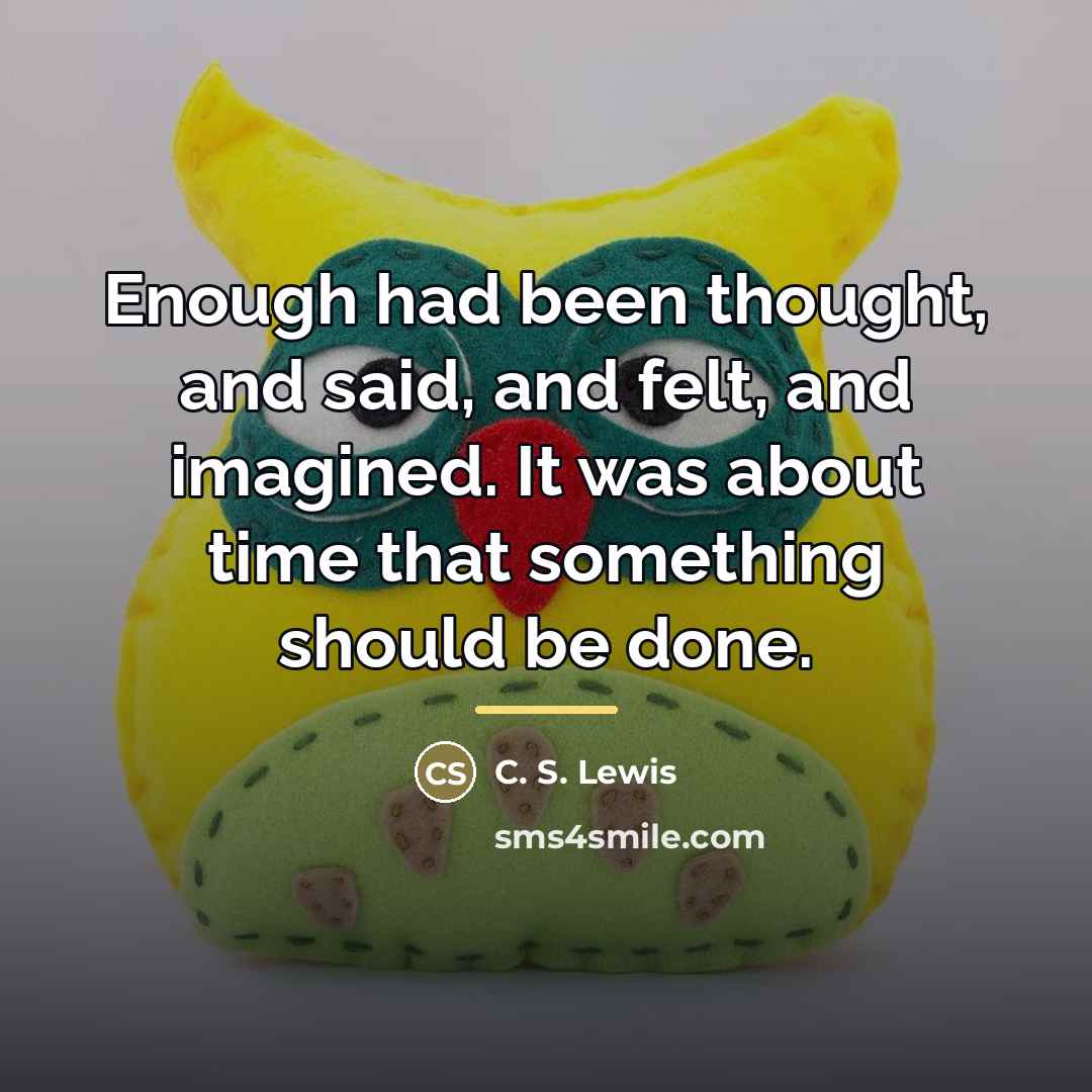 “Enough had been thought, and said, and felt, and imagined.…” quote by C. S. Lewis