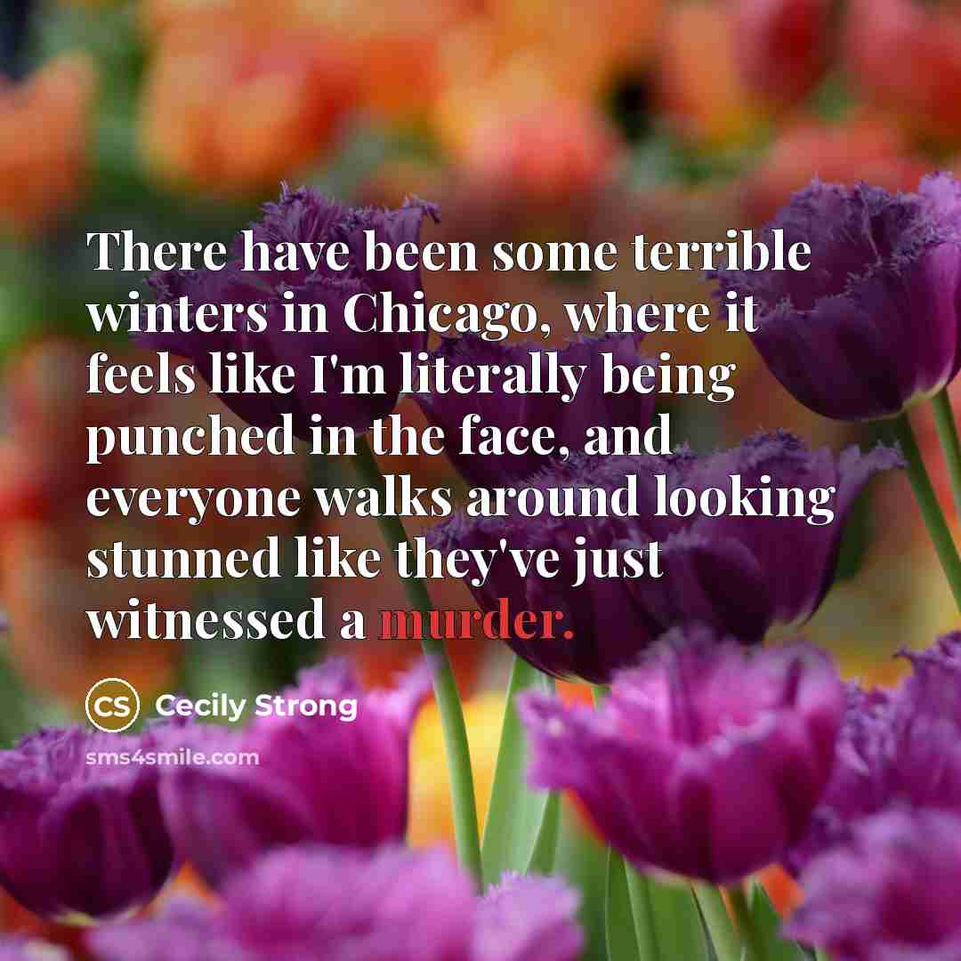 “There have been some terrible winters in Chicago, where it…” quote by Cecily Strong